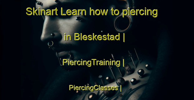 Skinart Learn how to piercing in Bleskestad | PiercingTraining | PiercingClasses | SkinartTraining-Norway